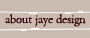 about jaye design